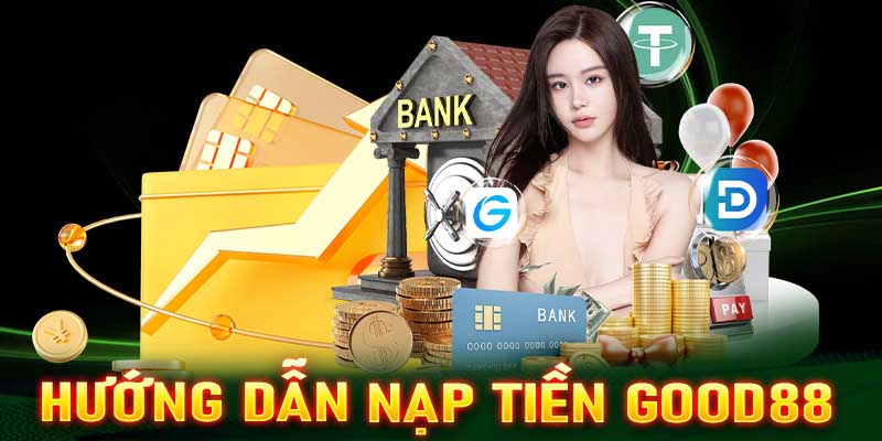 Cách nạp tiền good888 đơn giản, tiện lợi