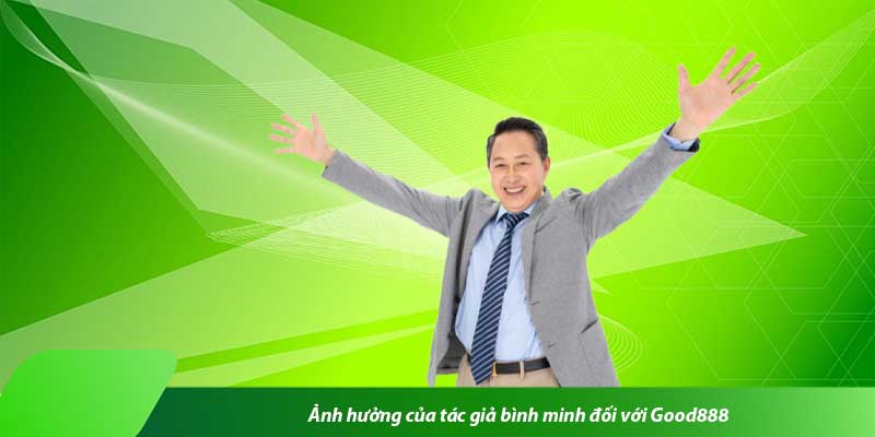 Ảnh hưởng của tác giả bình minh đối với Good888